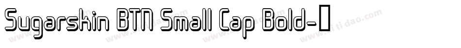 Sugarskin BTN Small Cap Bold字体转换